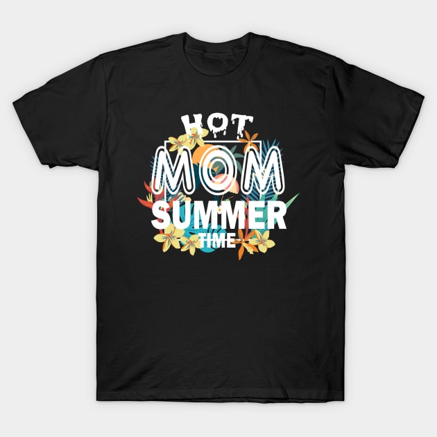 Hot Mom Summer Time Funny Summer Vacation Shirts For Mom T-Shirt by YasOOsaY